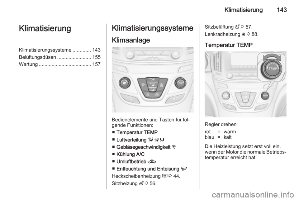 OPEL INSIGNIA 2014 Betriebsanleitung (in German) Klimatisierung143KlimatisierungKlimatisierungssysteme.............143
Belüftungsdüsen ........................155
Wartung ..................................... 157Klimatisierungssysteme
Klimaanlage
OPEL INSIGNIA 2014 Betriebsanleitung (in German) Klimatisierung143KlimatisierungKlimatisierungssysteme.............143
Belüftungsdüsen ........................155
Wartung ..................................... 157Klimatisierungssysteme
Klimaanlage