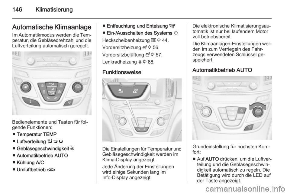 OPEL INSIGNIA 2014 Betriebsanleitung (in German) 146KlimatisierungAutomatische KlimaanlageIm Automatikmodus werden die Tem‐ peratur, die Gebläsedrehzahl und die
Luftverteilung automatisch geregelt.
Bedienelemente und Tasten für fol‐
gende Funk OPEL INSIGNIA 2014 Betriebsanleitung (in German) 146KlimatisierungAutomatische KlimaanlageIm Automatikmodus werden die Tem‐ peratur, die Gebläsedrehzahl und die
Luftverteilung automatisch geregelt.
Bedienelemente und Tasten für fol‐
gende Funk