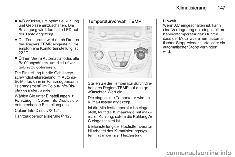 OPEL INSIGNIA 2014 Betriebsanleitung (in German) Klimatisierung147
■A/C drücken, um optimale Kühlung
und Gebläse einzuschalten. Die
Betätigung wird durch die LED auf
der Taste angezeigt.
■ Die Temperatur wird durch Drehen des Reglers TEMP OPEL INSIGNIA 2014 Betriebsanleitung (in German) Klimatisierung147
■A/C drücken, um optimale Kühlung
und Gebläse einzuschalten. Die
Betätigung wird durch die LED auf
der Taste angezeigt.
■ Die Temperatur wird durch Drehen des Reglers TEMP