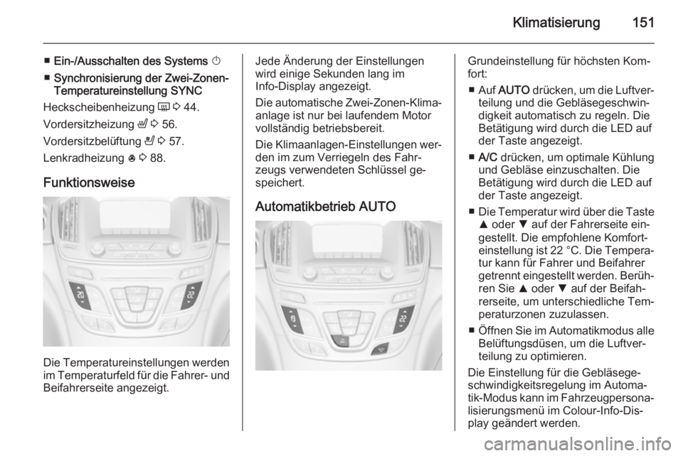 OPEL INSIGNIA 2014 Betriebsanleitung (in German) Klimatisierung151
■Ein-/Ausschalten des Systems X
■ Synchronisierung der Zwei-Zonen-
Temperatureinstellung SYNC
Heckscheibenheizung Ü 3 44.
Vordersitzheizung ß 3 56.
Vordersitzbelüftung OPEL INSIGNIA 2014 Betriebsanleitung (in German) Klimatisierung151
■Ein-/Ausschalten des Systems X
■ Synchronisierung der Zwei-Zonen-
Temperatureinstellung SYNC
Heckscheibenheizung Ü 3 44.
Vordersitzheizung ß 3 56.
Vordersitzbelüftung