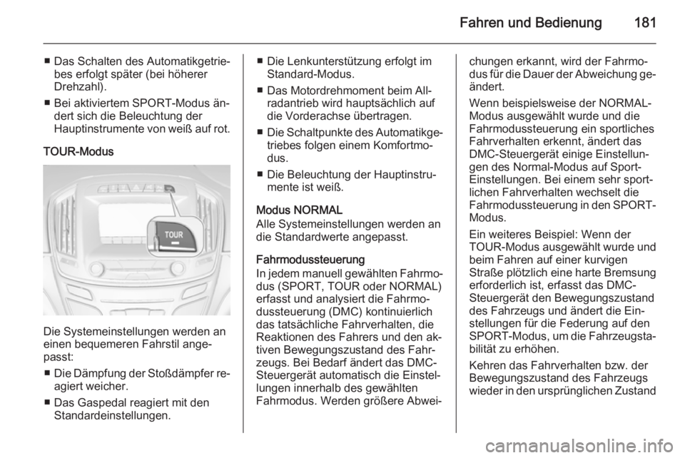 OPEL INSIGNIA 2014 Betriebsanleitung (in German) Fahren und Bedienung181
■ Das Schalten des Automatikgetrie‐bes erfolgt später (bei höherer
Drehzahl).
■ Bei aktiviertem SPORT-Modus än‐ dert sich die Beleuchtung der
Hauptinstrumente von we OPEL INSIGNIA 2014 Betriebsanleitung (in German) Fahren und Bedienung181
■ Das Schalten des Automatikgetrie‐bes erfolgt später (bei höherer
Drehzahl).
■ Bei aktiviertem SPORT-Modus än‐ dert sich die Beleuchtung der
Hauptinstrumente von we