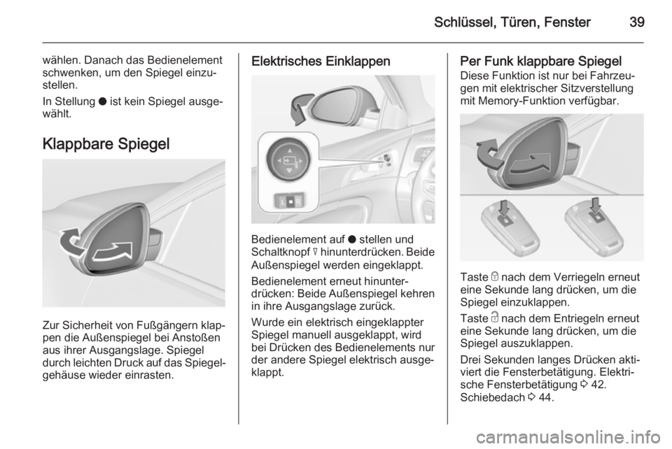 OPEL INSIGNIA 2014 Betriebsanleitung (in German) Schlüssel, Türen, Fenster39
wählen. Danach das Bedienelementschwenken, um den Spiegel einzu‐
stellen.
In Stellung o ist kein Spiegel ausge‐
wählt.
Klappbare Spiegel
Zur Sicherheit von Fußgä OPEL INSIGNIA 2014 Betriebsanleitung (in German) Schlüssel, Türen, Fenster39
wählen. Danach das Bedienelementschwenken, um den Spiegel einzu‐
stellen.
In Stellung o ist kein Spiegel ausge‐
wählt.
Klappbare Spiegel
Zur Sicherheit von Fußgä