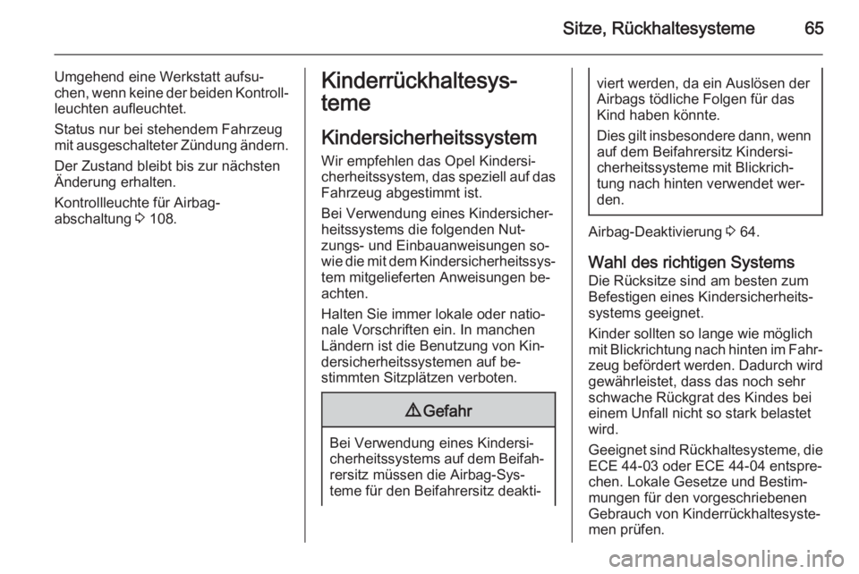 OPEL INSIGNIA 2014 Betriebsanleitung (in German) Sitze, Rückhaltesysteme65
Umgehend eine Werkstatt aufsu‐
chen, wenn keine der beiden Kontroll‐ leuchten aufleuchtet.
Status nur bei stehendem Fahrzeug
mit ausgeschalteter Zündung ändern.
Der Zu OPEL INSIGNIA 2014 Betriebsanleitung (in German) Sitze, Rückhaltesysteme65
Umgehend eine Werkstatt aufsu‐
chen, wenn keine der beiden Kontroll‐ leuchten aufleuchtet.
Status nur bei stehendem Fahrzeug
mit ausgeschalteter Zündung ändern.
Der Zu