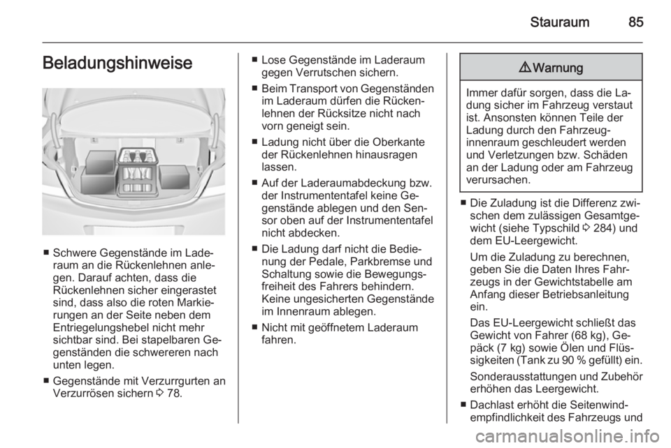 OPEL INSIGNIA 2014 Betriebsanleitung (in German) Stauraum85Beladungshinweise
■ Schwere Gegenstände im Lade‐raum an die Rückenlehnen anle‐
gen. Darauf achten, dass die
Rückenlehnen sicher eingerastet
sind, dass also die roten Markie‐
runge OPEL INSIGNIA 2014 Betriebsanleitung (in German) Stauraum85Beladungshinweise
■ Schwere Gegenstände im Lade‐raum an die Rückenlehnen anle‐
gen. Darauf achten, dass die
Rückenlehnen sicher eingerastet
sind, dass also die roten Markie‐
runge