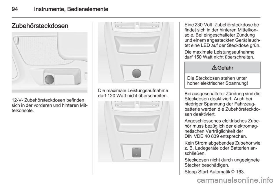 OPEL INSIGNIA 2014 Betriebsanleitung (in German) 94Instrumente, BedienelementeZubehörsteckdosen
12-V- Zubehörsteckdosen befinden
sich in der vorderen und hinteren Mit‐
telkonsole.
Die maximale Leistungsaufnahme
darf 120 Watt nicht überschreiten OPEL INSIGNIA 2014 Betriebsanleitung (in German) 94Instrumente, BedienelementeZubehörsteckdosen
12-V- Zubehörsteckdosen befinden
sich in der vorderen und hinteren Mit‐
telkonsole.
Die maximale Leistungsaufnahme
darf 120 Watt nicht überschreiten