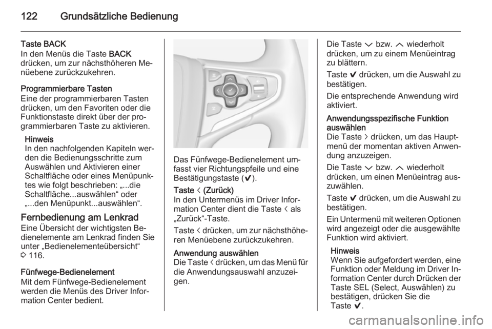 OPEL INSIGNIA 2014.5  Infotainment-Handbuch (in German) 122Grundsätzliche Bedienung
Taste BACK
In den Menüs die Taste  BACK
drücken, um zur nächsthöheren Me‐
nüebene zurückzukehren.
Programmierbare Tasten
Eine der programmierbaren Tasten
drücken,