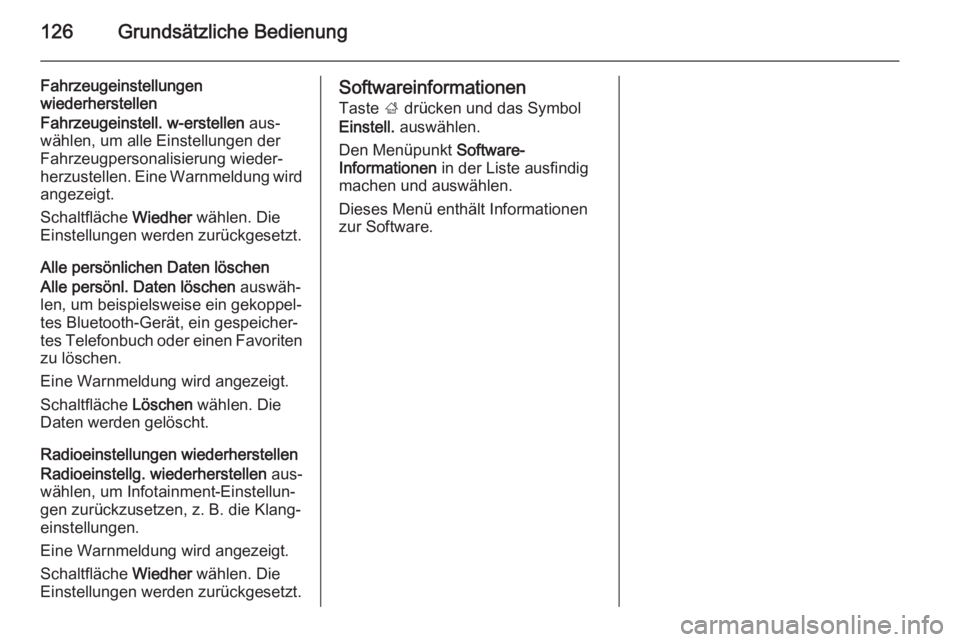 OPEL INSIGNIA 2014.5  Infotainment-Handbuch (in German) 126Grundsätzliche Bedienung
Fahrzeugeinstellungen
wiederherstellen
Fahrzeugeinstell. w-erstellen  aus‐
wählen, um alle Einstellungen der
Fahrzeugpersonalisierung wieder‐
herzustellen. Eine Warnm