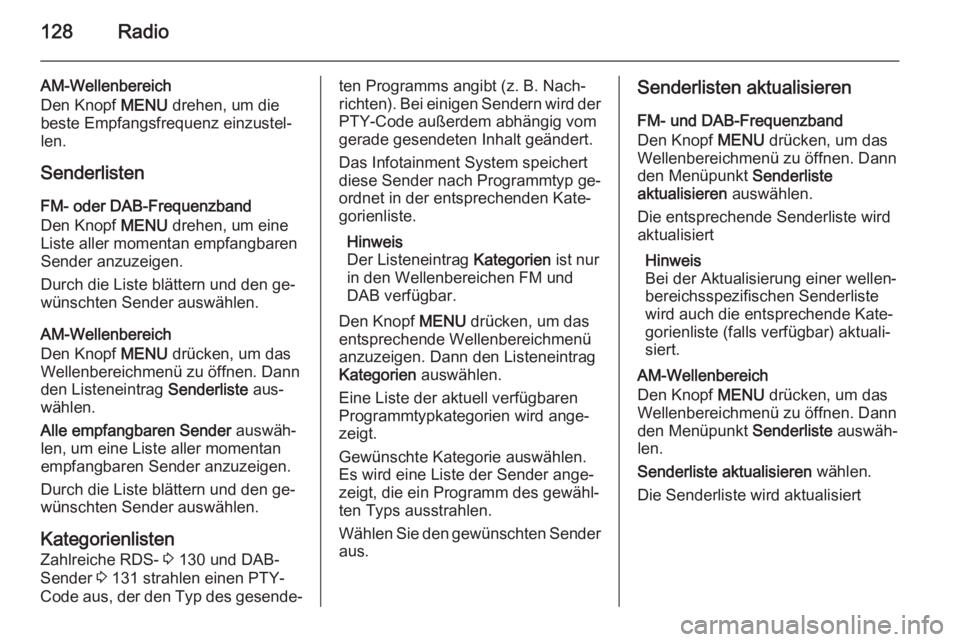 OPEL INSIGNIA 2014.5  Infotainment-Handbuch (in German) 128Radio
AM-Wellenbereich
Den Knopf  MENU drehen, um die
beste Empfangsfrequenz einzustel‐
len.
Senderlisten FM- oder DAB-Frequenzband
Den Knopf  MENU drehen, um eine
Liste aller momentan empfangbar