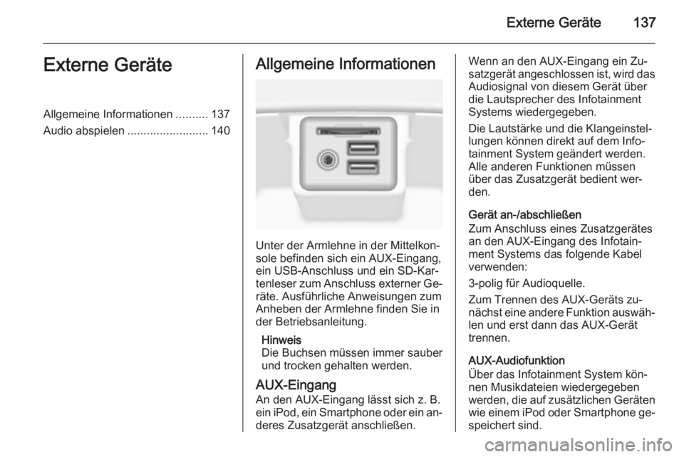 OPEL INSIGNIA 2014.5  Infotainment-Handbuch (in German) Externe Geräte137Externe GeräteAllgemeine Informationen..........137
Audio abspielen .........................140Allgemeine Informationen
Unter der Armlehne in der Mittelkon‐
sole befinden sich ei