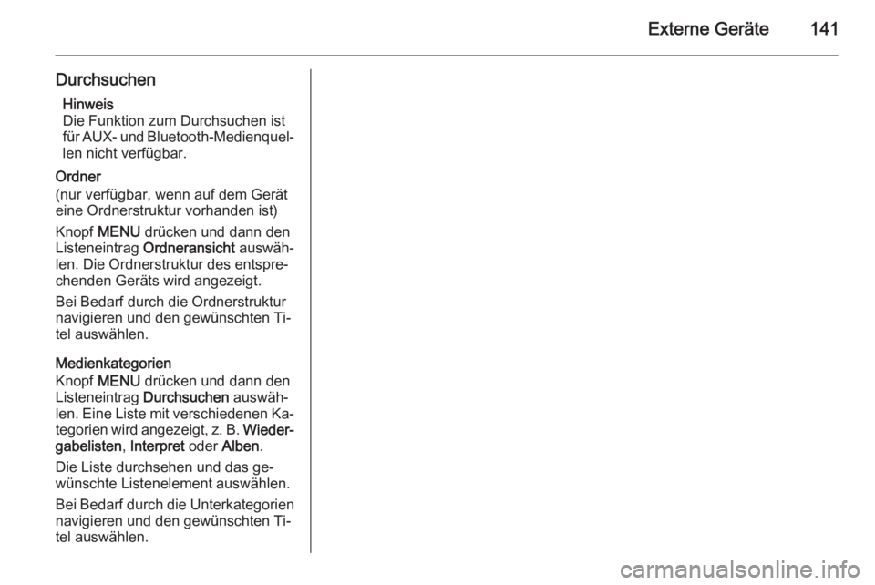 OPEL INSIGNIA 2014.5  Infotainment-Handbuch (in German) Externe Geräte141
DurchsuchenHinweis
Die Funktion zum Durchsuchen ist
für AUX- und Bluetooth-Medienquel‐
len nicht verfügbar.
Ordner
(nur verfügbar, wenn auf dem Gerät
eine Ordnerstruktur vorha