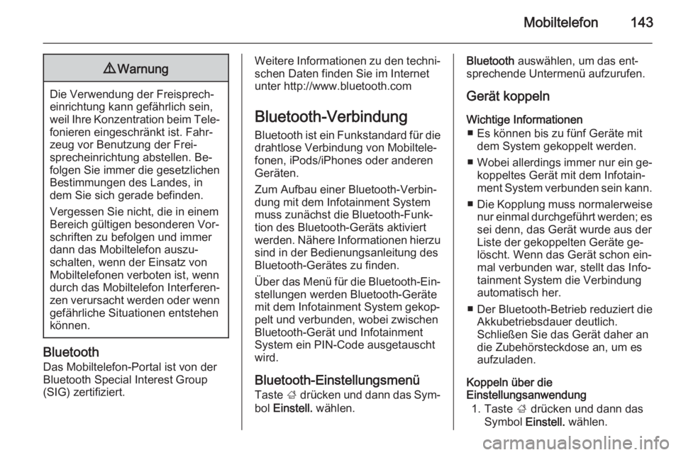 OPEL INSIGNIA 2014.5  Infotainment-Handbuch (in German) Mobiltelefon1439Warnung
Die Verwendung der Freisprech‐
einrichtung kann gefährlich sein,
weil Ihre Konzentration beim Tele‐ fonieren eingeschränkt ist. Fahr‐
zeug vor Benutzung der Frei‐
spr