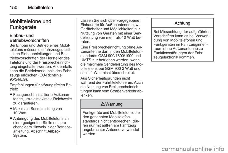 OPEL INSIGNIA 2014.5  Infotainment-Handbuch (in German) 150MobiltelefonMobiltelefone und
Funkgeräte
Einbau- und
Betriebsvorschriften Bei Einbau und Betrieb eines Mobil‐
telefons müssen die fahrzeugspezifi‐
schen Einbauanleitungen und Be‐
triebsvors
