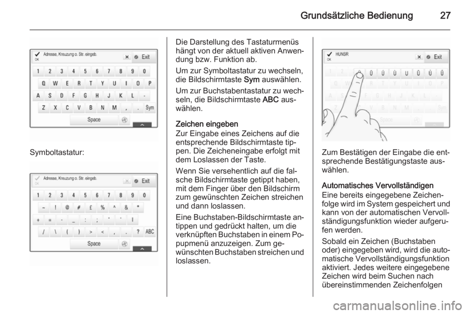 OPEL INSIGNIA 2014.5  Infotainment-Handbuch (in German) Grundsätzliche Bedienung27
Symboltastatur:
Die Darstellung des Tastaturmenüs
hängt von der aktuell aktiven Anwen‐
dung bzw. Funktion ab.
Um zur Symboltastatur zu wechseln,
die Bildschirmtaste  Sy
