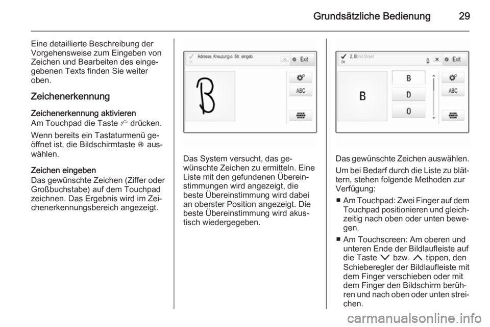 OPEL INSIGNIA 2014.5  Infotainment-Handbuch (in German) Grundsätzliche Bedienung29
Eine detaillierte Beschreibung der
Vorgehensweise zum Eingeben von
Zeichen und Bearbeiten des einge‐ gebenen Texts finden Sie weiter
oben.
Zeichenerkennung Zeichenerkennu