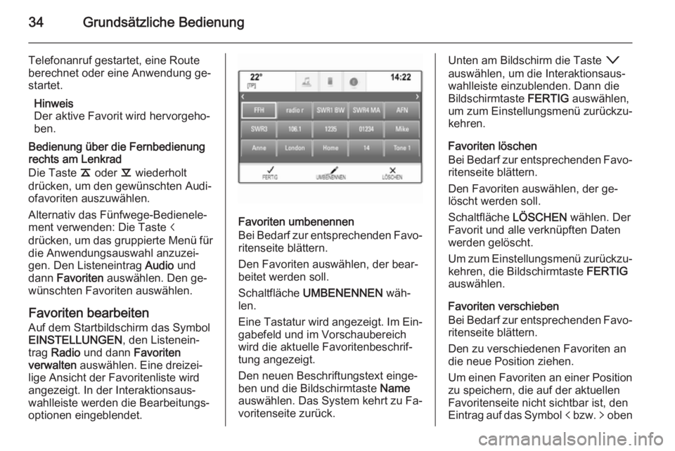 OPEL INSIGNIA 2014.5  Infotainment-Handbuch (in German) 34Grundsätzliche Bedienung
Telefonanruf gestartet, eine Route
berechnet oder eine Anwendung ge‐
startet.
Hinweis
Der aktive Favorit wird hervorgeho‐ ben.
Bedienung über die Fernbedienung
rechts 