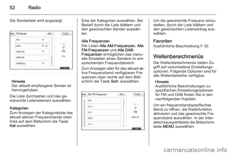 OPEL INSIGNIA 2014.5  Infotainment-Handbuch (in German) 52Radio
Die Senderliste wird angezeigt.
Hinweis
Der aktuell empfangene Sender ist
hervorgehoben.
Die Liste durchsehen und das ge‐
wünschte Listenelement auswählen.
Kategorien
Zum Anzeigen der Kate