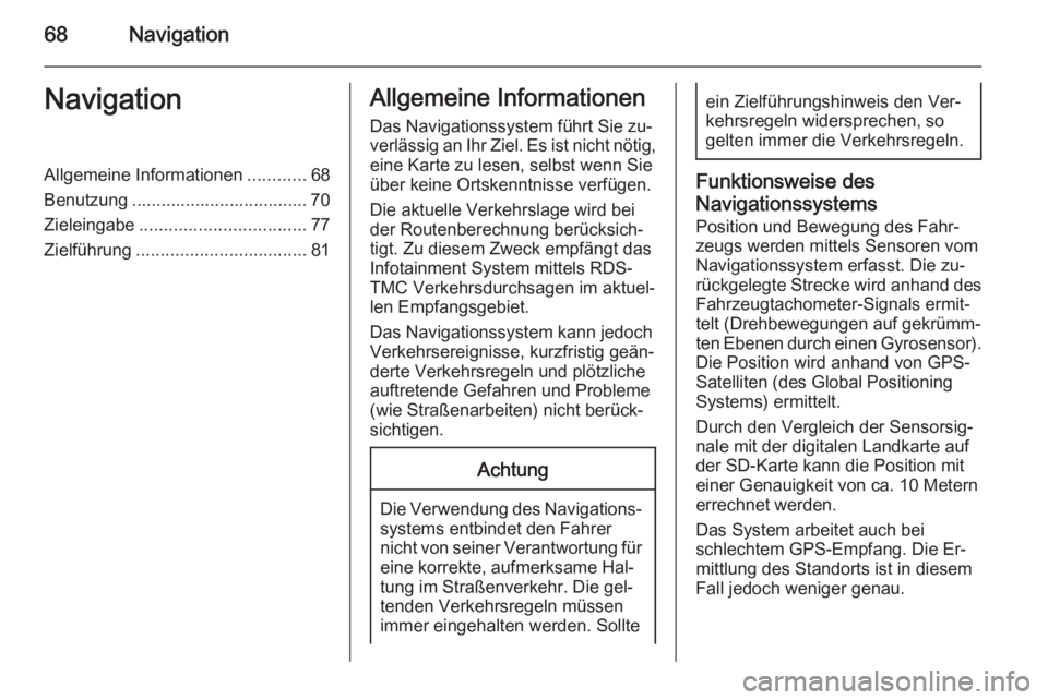 OPEL INSIGNIA 2014.5  Infotainment-Handbuch (in German) 68NavigationNavigationAllgemeine Informationen............68
Benutzung .................................... 70
Zieleingabe .................................. 77
Zielführung ..........................