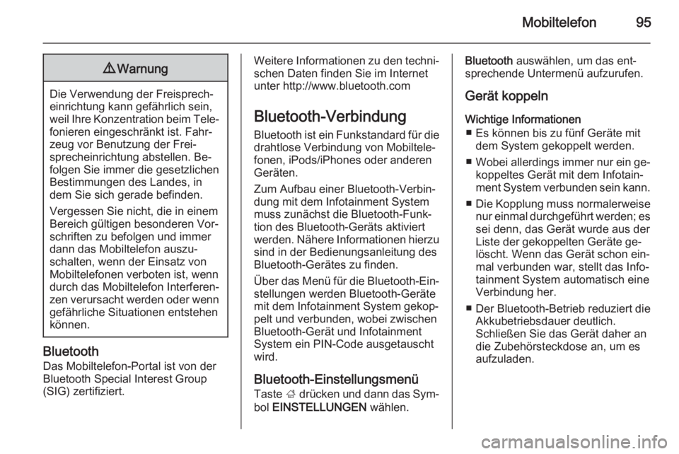 OPEL INSIGNIA 2014.5  Infotainment-Handbuch (in German) Mobiltelefon959Warnung
Die Verwendung der Freisprech‐
einrichtung kann gefährlich sein,
weil Ihre Konzentration beim Tele‐ fonieren eingeschränkt ist. Fahr‐
zeug vor Benutzung der Frei‐
spre