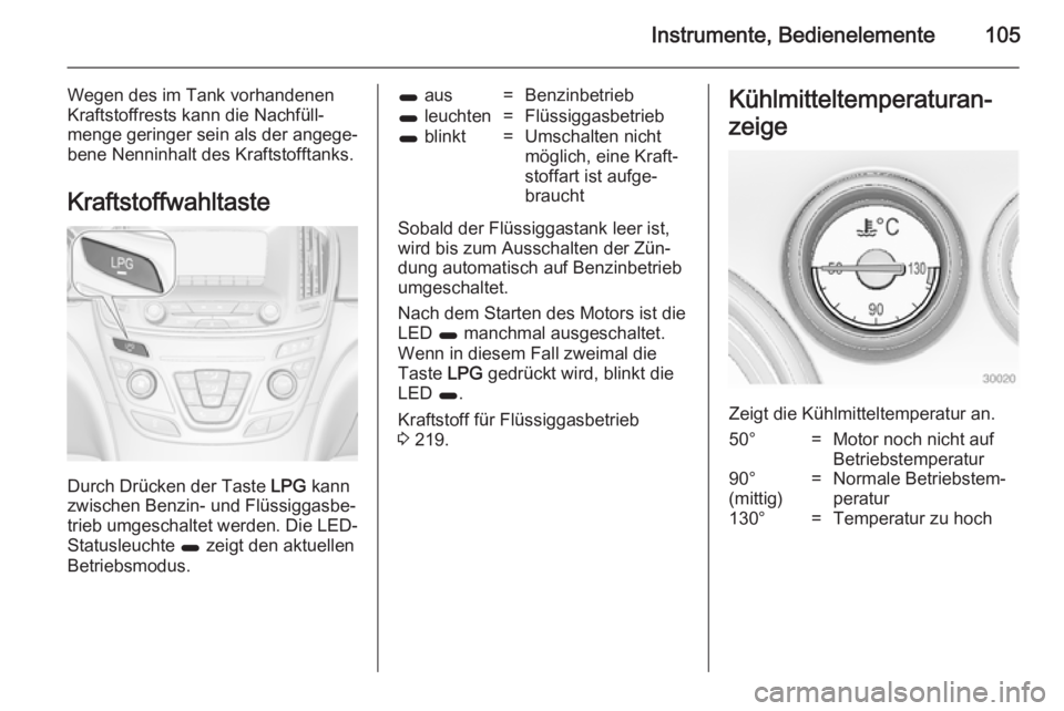 OPEL INSIGNIA 2014.5 Betriebsanleitung (in German) Instrumente, Bedienelemente105
Wegen des im Tank vorhandenen
Kraftstoffrests kann die Nachfüll‐ menge geringer sein als der angege‐
bene Nenninhalt des Kraftstofftanks.
Kraftstoffwahltaste
Durch OPEL INSIGNIA 2014.5 Betriebsanleitung (in German) Instrumente, Bedienelemente105
Wegen des im Tank vorhandenen
Kraftstoffrests kann die Nachfüll‐ menge geringer sein als der angege‐
bene Nenninhalt des Kraftstofftanks.
Kraftstoffwahltaste
Durch