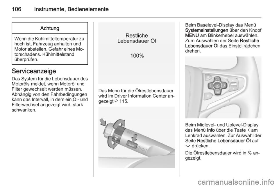 OPEL INSIGNIA 2014.5 Betriebsanleitung (in German) 106Instrumente, BedienelementeAchtung
Wenn die Kühlmitteltemperatur zuhoch ist, Fahrzeug anhalten undMotor abstellen. Gefahr eines Mo‐
torschadens. Kühlmittelstand
überprüfen.
Serviceanzeige
Das OPEL INSIGNIA 2014.5 Betriebsanleitung (in German) 106Instrumente, BedienelementeAchtung
Wenn die Kühlmitteltemperatur zuhoch ist, Fahrzeug anhalten undMotor abstellen. Gefahr eines Mo‐
torschadens. Kühlmittelstand
überprüfen.
Serviceanzeige
Das