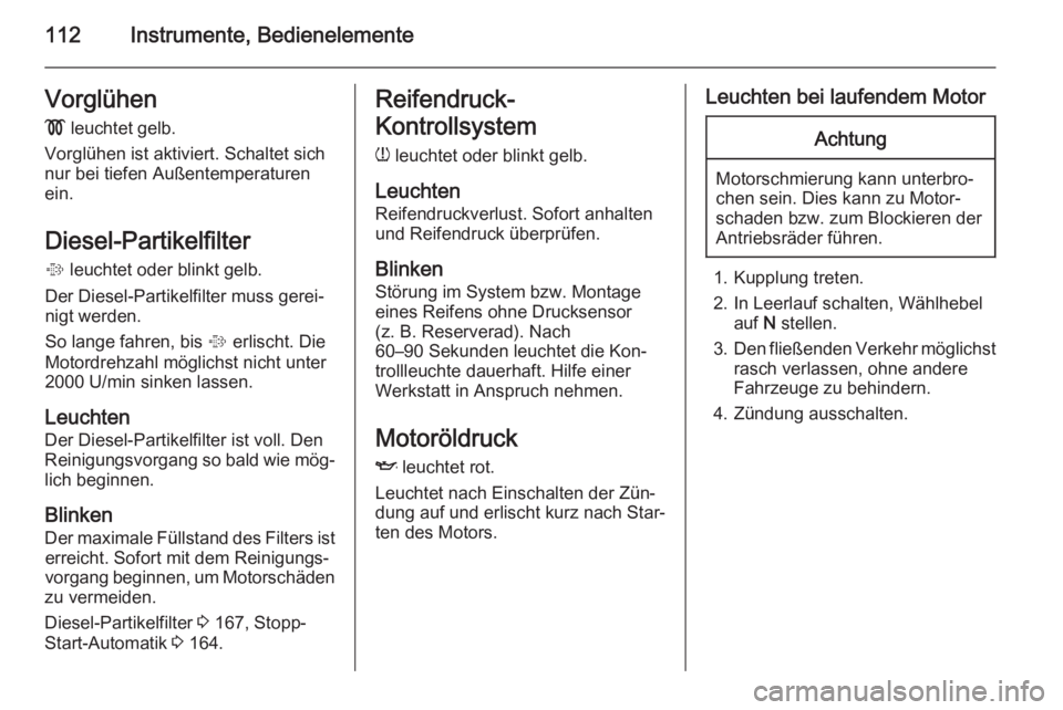 OPEL INSIGNIA 2014.5 Betriebsanleitung (in German) 112Instrumente, BedienelementeVorglühen! leuchtet gelb.
Vorglühen ist aktiviert. Schaltet sich
nur bei tiefen Außentemperaturen
ein.
Diesel-Partikelfilter % leuchtet oder blinkt gelb.
Der Diesel- OPEL INSIGNIA 2014.5 Betriebsanleitung (in German) 112Instrumente, BedienelementeVorglühen! leuchtet gelb.
Vorglühen ist aktiviert. Schaltet sich
nur bei tiefen Außentemperaturen
ein.
Diesel-Partikelfilter % leuchtet oder blinkt gelb.
Der Diesel-