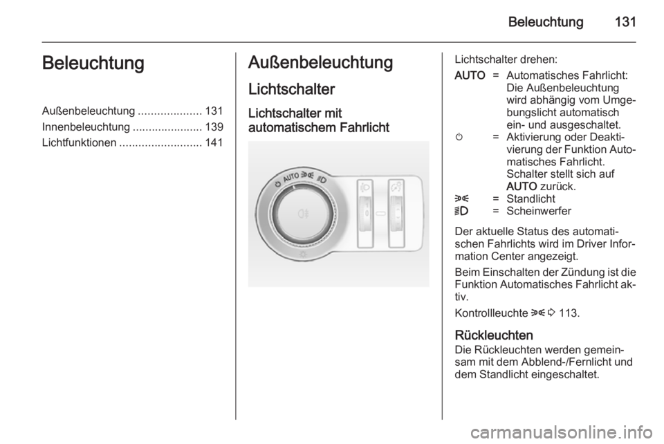 OPEL INSIGNIA 2014.5  Betriebsanleitung (in German) Beleuchtung131BeleuchtungAußenbeleuchtung....................131
Innenbeleuchtung ......................139
Lichtfunktionen .......................... 141Außenbeleuchtung
LichtschalterLichtschalter 