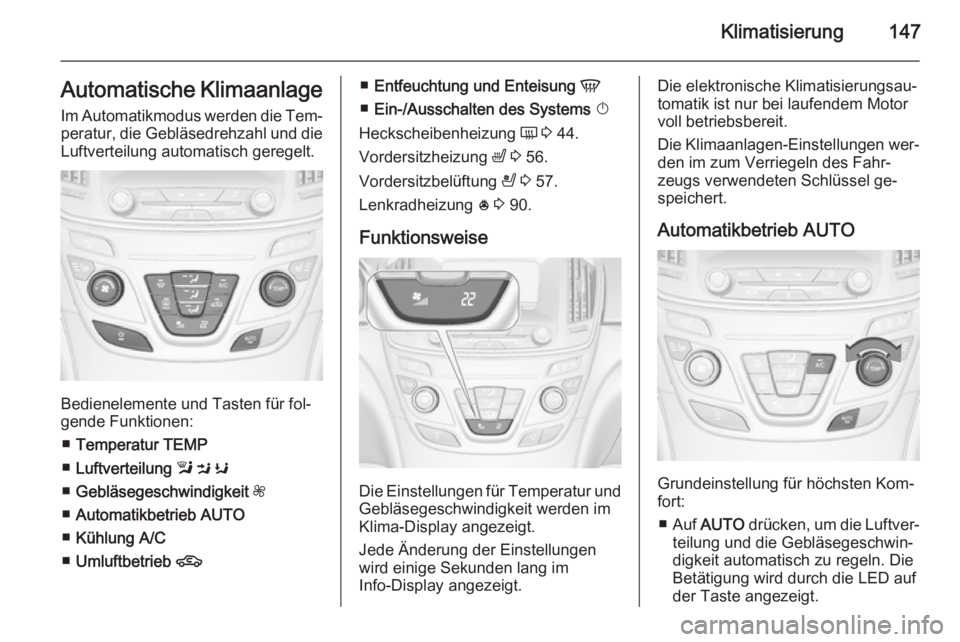 OPEL INSIGNIA 2014.5  Betriebsanleitung (in German) Klimatisierung147Automatische KlimaanlageIm Automatikmodus werden die Tem‐
peratur, die Gebläsedrehzahl und die Luftverteilung automatisch geregelt.
Bedienelemente und Tasten für fol‐
gende Funk