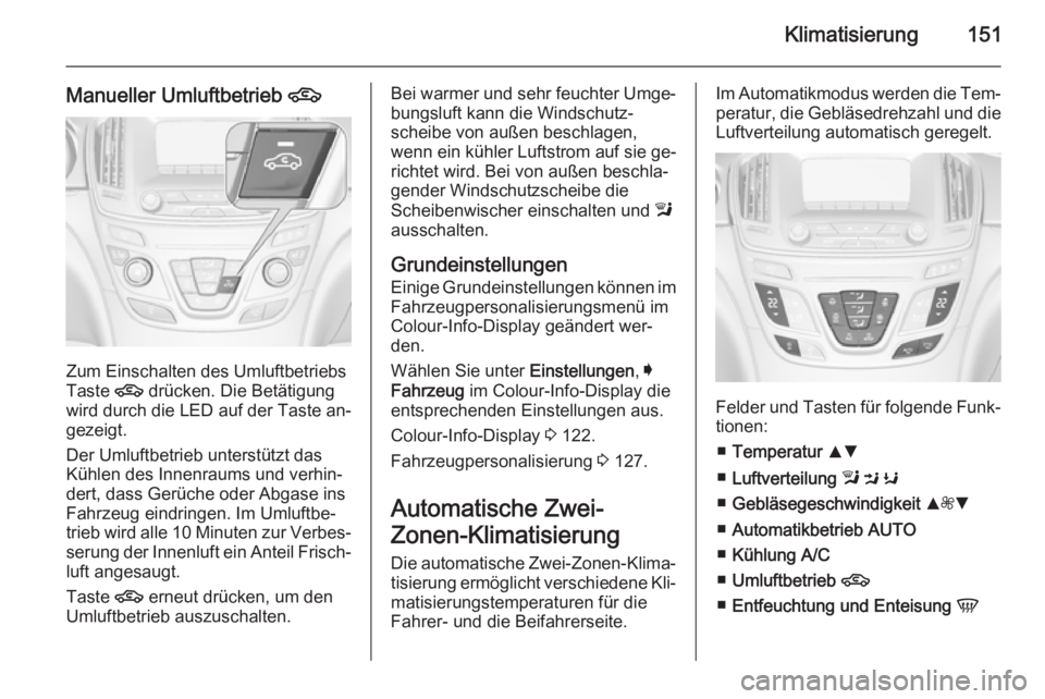 OPEL INSIGNIA 2014.5 Betriebsanleitung (in German) Klimatisierung151
Manueller Umluftbetrieb 4
Zum Einschalten des Umluftbetriebs
Taste 4 drücken. Die Betätigung
wird durch die LED auf der Taste an‐
gezeigt.
Der Umluftbetrieb unterstützt das
Kü OPEL INSIGNIA 2014.5 Betriebsanleitung (in German) Klimatisierung151
Manueller Umluftbetrieb 4
Zum Einschalten des Umluftbetriebs
Taste 4 drücken. Die Betätigung
wird durch die LED auf der Taste an‐
gezeigt.
Der Umluftbetrieb unterstützt das
Kü