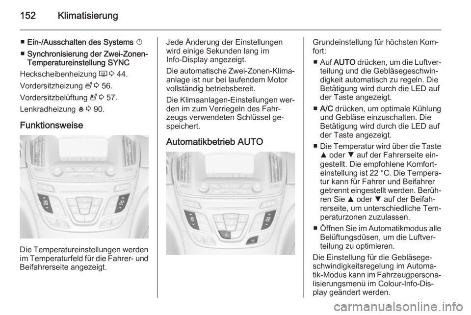 OPEL INSIGNIA 2014.5 Betriebsanleitung (in German) 152Klimatisierung
■Ein-/Ausschalten des Systems X
■ Synchronisierung der Zwei-Zonen-
Temperatureinstellung SYNC
Heckscheibenheizung Ü 3 44.
Vordersitzheizung ß 3 56.
Vordersitzbelüftung OPEL INSIGNIA 2014.5 Betriebsanleitung (in German) 152Klimatisierung
■Ein-/Ausschalten des Systems X
■ Synchronisierung der Zwei-Zonen-
Temperatureinstellung SYNC
Heckscheibenheizung Ü 3 44.
Vordersitzheizung ß 3 56.
Vordersitzbelüftung