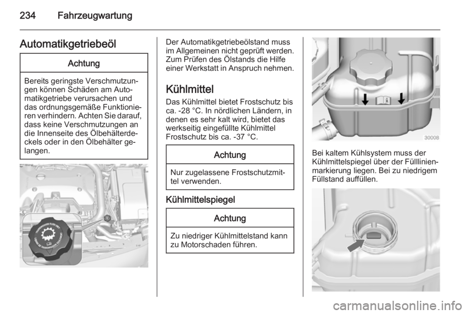OPEL INSIGNIA 2014.5 Betriebsanleitung (in German) 234FahrzeugwartungAutomatikgetriebeölAchtung
Bereits geringste Verschmutzun‐
gen können Schäden am Auto‐
matikgetriebe verursachen und
das ordnungsgemäße Funktionie‐
ren verhindern. Achten OPEL INSIGNIA 2014.5 Betriebsanleitung (in German) 234FahrzeugwartungAutomatikgetriebeölAchtung
Bereits geringste Verschmutzun‐
gen können Schäden am Auto‐
matikgetriebe verursachen und
das ordnungsgemäße Funktionie‐
ren verhindern. Achten