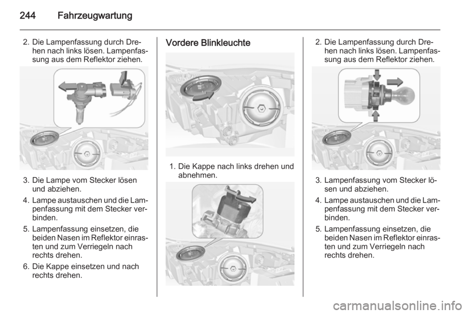 OPEL INSIGNIA 2014.5  Betriebsanleitung (in German) 244Fahrzeugwartung
2. Die Lampenfassung durch Dre‐hen nach links lösen. Lampenfas‐sung aus dem Reflektor ziehen.
3. Die Lampe vom Stecker lösen und abziehen.
4. Lampe austauschen und die Lam‐
