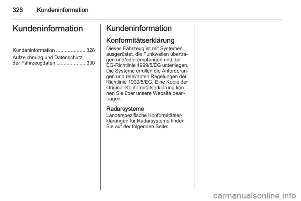 OPEL INSIGNIA 2014.5  Betriebsanleitung (in German) 328KundeninformationKundeninformationKundeninformation....................328
Aufzeichnung und Datenschutz
der Fahrzeugdaten ....................330Kundeninformation
Konformitätserklärung
Dieses Fah
