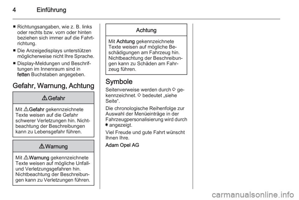 OPEL INSIGNIA 2014.5  Betriebsanleitung (in German) 4Einführung
■ Richtungsangaben, wie z. B. linksoder rechts bzw. vorn oder hinten
beziehen sich immer auf die Fahrt‐
richtung.
■ Die Anzeigedisplays unterstützen möglicherweise nicht Ihre Spra