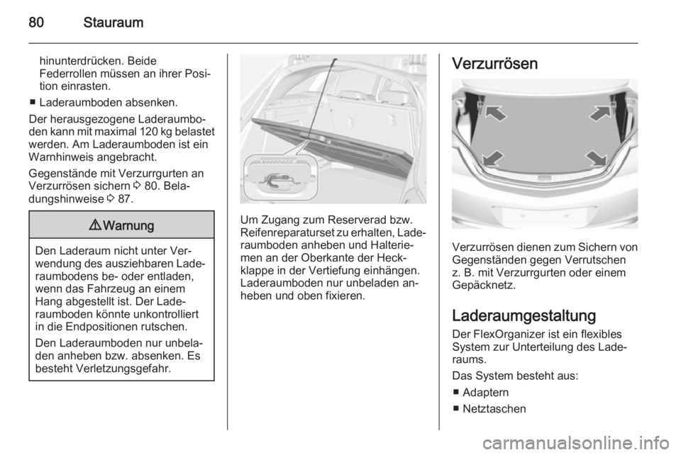 OPEL INSIGNIA 2014.5 Betriebsanleitung (in German) 80Stauraum
hinunterdrücken. Beide
Federrollen müssen an ihrer Posi‐
tion einrasten.
■ Laderaumboden absenken.
Der herausgezogene Laderaumbo‐
den kann mit maximal 120 kg belastet
werden. Am Lad OPEL INSIGNIA 2014.5 Betriebsanleitung (in German) 80Stauraum
hinunterdrücken. Beide
Federrollen müssen an ihrer Posi‐
tion einrasten.
■ Laderaumboden absenken.
Der herausgezogene Laderaumbo‐
den kann mit maximal 120 kg belastet
werden. Am Lad
