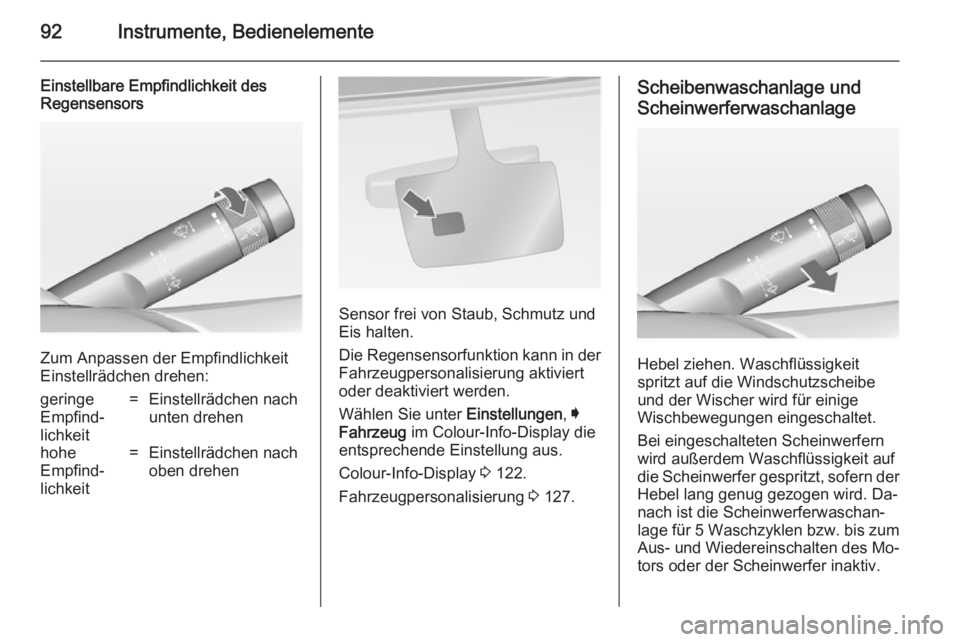 OPEL INSIGNIA 2014.5  Betriebsanleitung (in German) 92Instrumente, Bedienelemente
Einstellbare Empfindlichkeit des
Regensensors
Zum Anpassen der Empfindlichkeit
Einstellrädchen drehen:
geringe
Empfind‐
lichkeit=Einstellrädchen nach
unten drehenhohe