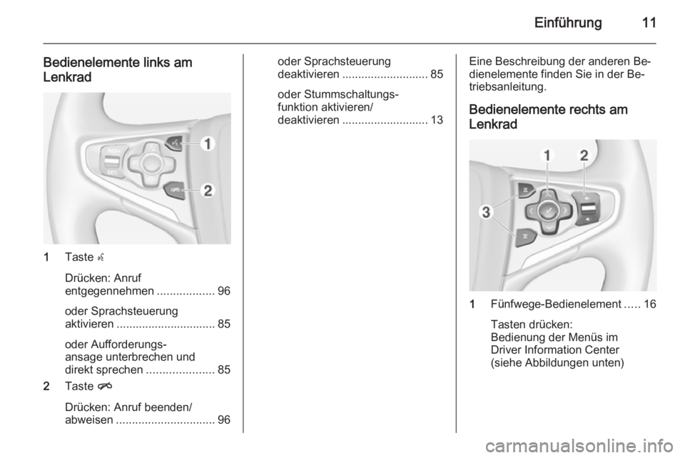 OPEL INSIGNIA 2015  Infotainment-Handbuch (in German) Einführung11
Bedienelemente links amLenkrad
1 Taste  s
Drücken: Anruf
entgegennehmen ..................96
oder Sprachsteuerung
aktivieren ............................... 85
oder Aufforderungs‐
ans