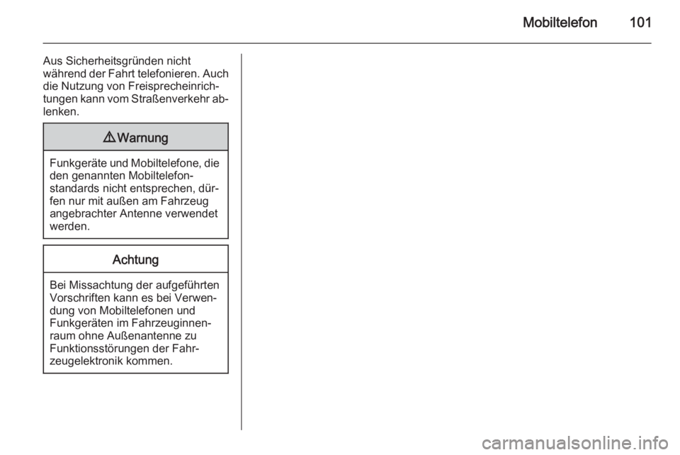 OPEL INSIGNIA 2015 Infotainment-Handbuch (in German) Mobiltelefon101
Aus Sicherheitsgründen nicht
während der Fahrt telefonieren. Auch die Nutzung von Freisprecheinrich‐
tungen kann vom Straßenverkehr ab‐
lenken.9 Warnung
Funkgeräte und Mobiltel OPEL INSIGNIA 2015 Infotainment-Handbuch (in German) Mobiltelefon101
Aus Sicherheitsgründen nicht
während der Fahrt telefonieren. Auch die Nutzung von Freisprecheinrich‐
tungen kann vom Straßenverkehr ab‐
lenken.9 Warnung
Funkgeräte und Mobiltel