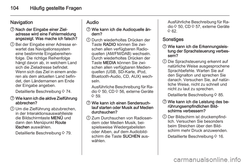 OPEL INSIGNIA 2015  Infotainment-Handbuch (in German) 104Häufig gestellte Fragen
Navigation?Nach der Eingabe einer Ziel‐
adresse wird eine Fehlermeldung
angezeigt. Was mache ich falsch?
! Bei der Eingabe einer Adresse er‐
wartet das Navigationssyste