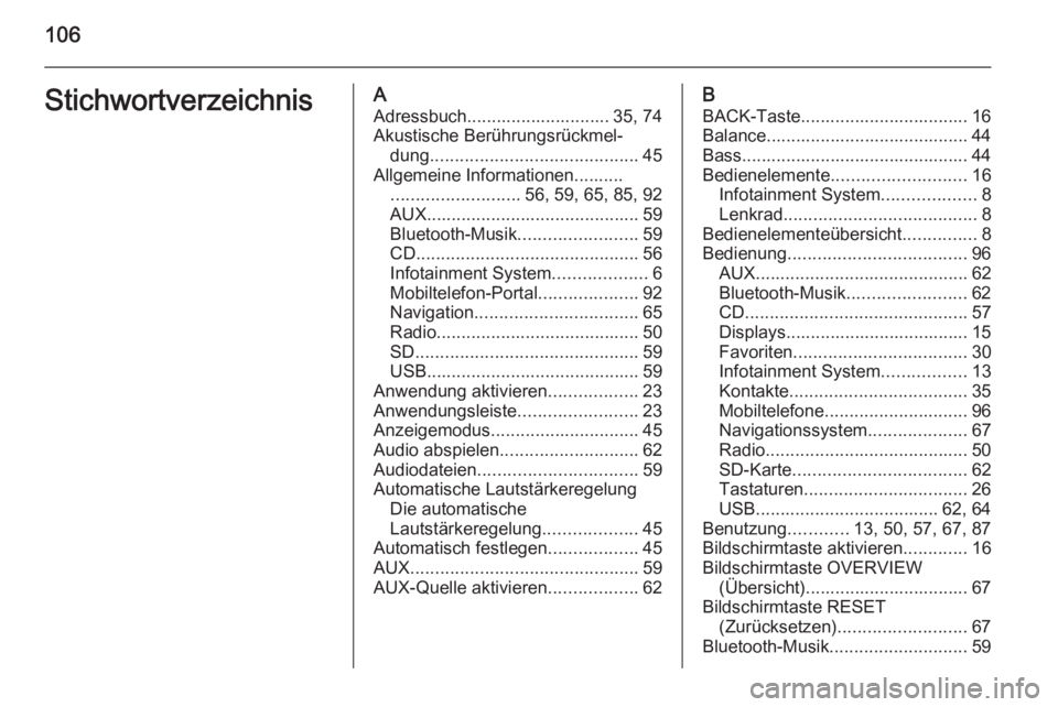 OPEL INSIGNIA 2015  Infotainment-Handbuch (in German) 106StichwortverzeichnisAAdressbuch............................. 35, 74
Akustische Berührungsrückmel‐ dung .......................................... 45
Allgemeine Informationen.......... .........