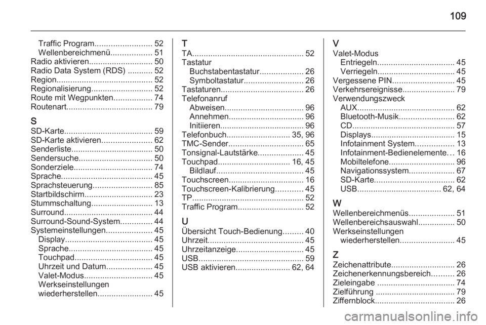 OPEL INSIGNIA 2015  Infotainment-Handbuch (in German) 109
Traffic Program......................... 52
Wellenbereichmenü ..................51
Radio aktivieren ............................ 50
Radio Data System (RDS) ........... 52
Region .................