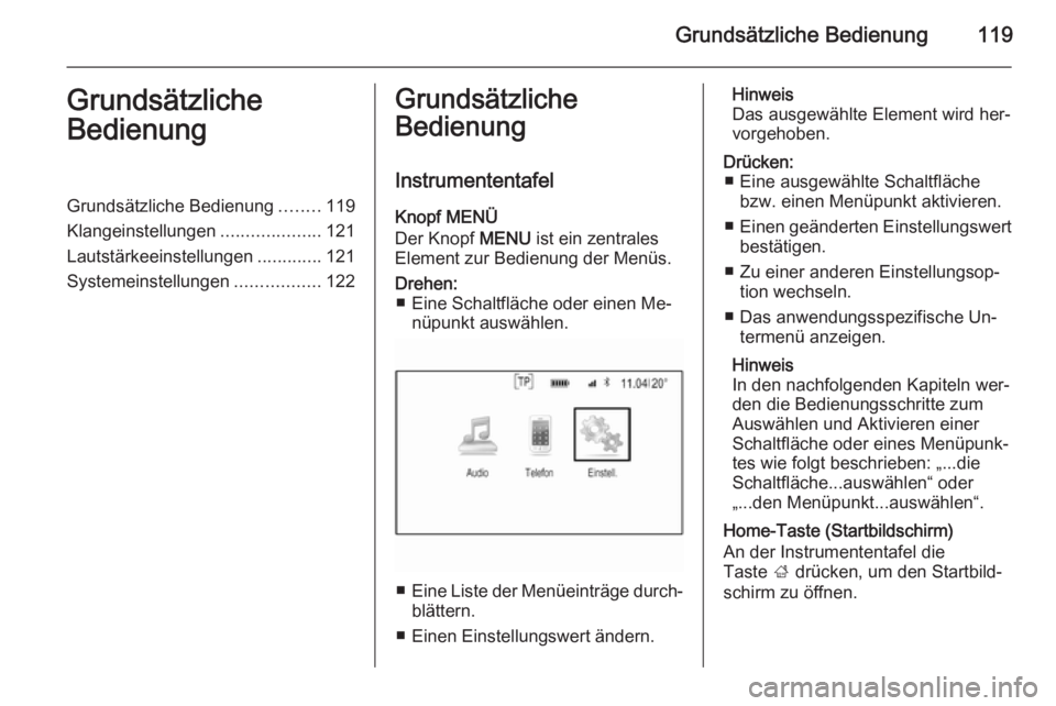 OPEL INSIGNIA 2015 Infotainment-Handbuch (in German) Grundsätzliche Bedienung119Grundsätzliche
BedienungGrundsätzliche Bedienung ........119
Klangeinstellungen ....................121
Lautstärkeeinstellungen .............121
Systemeinstellungen .... OPEL INSIGNIA 2015 Infotainment-Handbuch (in German) Grundsätzliche Bedienung119Grundsätzliche
BedienungGrundsätzliche Bedienung ........119
Klangeinstellungen ....................121
Lautstärkeeinstellungen .............121
Systemeinstellungen ....