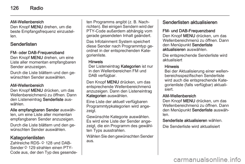 OPEL INSIGNIA 2015 Infotainment-Handbuch (in German) 126Radio
AM-Wellenbereich
Den Knopf MENU drehen, um die
beste Empfangsfrequenz einzustel‐
len.
Senderlisten FM- oder DAB-Frequenzband
Den Knopf MENU drehen, um eine
Liste aller momentan empfangbar OPEL INSIGNIA 2015 Infotainment-Handbuch (in German) 126Radio
AM-Wellenbereich
Den Knopf MENU drehen, um die
beste Empfangsfrequenz einzustel‐
len.
Senderlisten FM- oder DAB-Frequenzband
Den Knopf MENU drehen, um eine
Liste aller momentan empfangbar