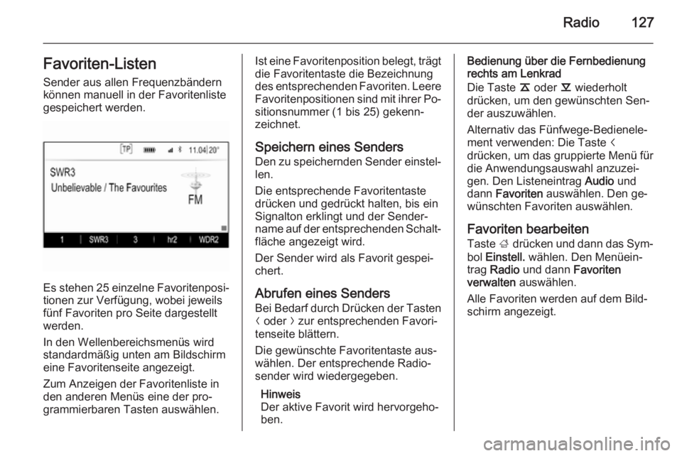 OPEL INSIGNIA 2015  Infotainment-Handbuch (in German) Radio127Favoriten-Listen
Sender aus allen Frequenzbändern
können manuell in der Favoritenliste
gespeichert werden.
Es stehen 25 einzelne Favoritenposi‐
tionen zur Verfügung, wobei jeweils
fünf F