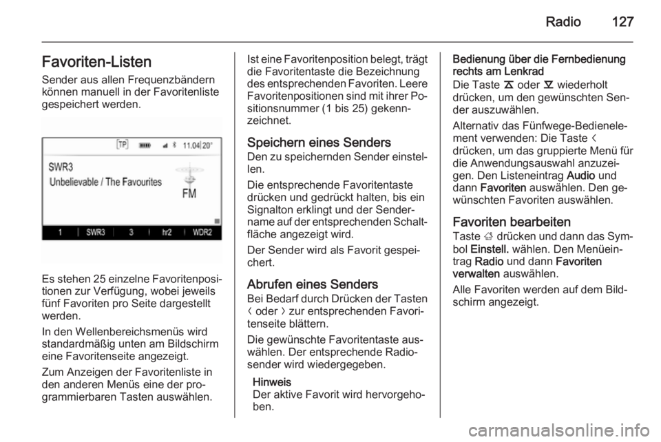 OPEL INSIGNIA 2015 Infotainment-Handbuch (in German) Radio127Favoriten-Listen
Sender aus allen Frequenzbändern
können manuell in der Favoritenliste
gespeichert werden.
Es stehen 25 einzelne Favoritenposi‐
tionen zur Verfügung, wobei jeweils
fünf F OPEL INSIGNIA 2015 Infotainment-Handbuch (in German) Radio127Favoriten-Listen
Sender aus allen Frequenzbändern
können manuell in der Favoritenliste
gespeichert werden.
Es stehen 25 einzelne Favoritenposi‐
tionen zur Verfügung, wobei jeweils
fünf F