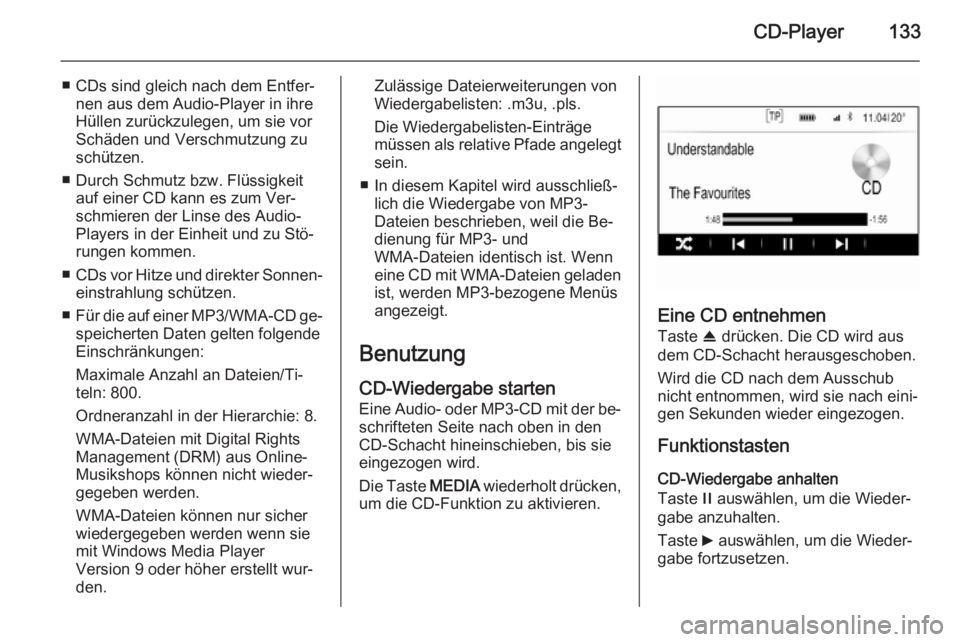 OPEL INSIGNIA 2015 Infotainment-Handbuch (in German) CD-Player133
■ CDs sind gleich nach dem Entfer‐nen aus dem Audio-Player in ihre
Hüllen zurückzulegen, um sie vor
Schäden und Verschmutzung zu
schützen.
■ Durch Schmutz bzw. Flüssigkeit auf OPEL INSIGNIA 2015 Infotainment-Handbuch (in German) CD-Player133
■ CDs sind gleich nach dem Entfer‐nen aus dem Audio-Player in ihre
Hüllen zurückzulegen, um sie vor
Schäden und Verschmutzung zu
schützen.
■ Durch Schmutz bzw. Flüssigkeit auf