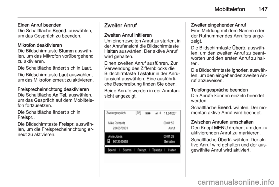 OPEL INSIGNIA 2015 Infotainment-Handbuch (in German) Mobiltelefon147
Einen Anruf beenden
Die Schaltfläche Beend. auswählen,
um das Gespräch zu beenden.
Mikrofon deaktivieren
Die Bildschirmtaste Stumm auswäh‐
len, um das Mikrofon vorübergehend z OPEL INSIGNIA 2015 Infotainment-Handbuch (in German) Mobiltelefon147
Einen Anruf beenden
Die Schaltfläche Beend. auswählen,
um das Gespräch zu beenden.
Mikrofon deaktivieren
Die Bildschirmtaste Stumm auswäh‐
len, um das Mikrofon vorübergehend z