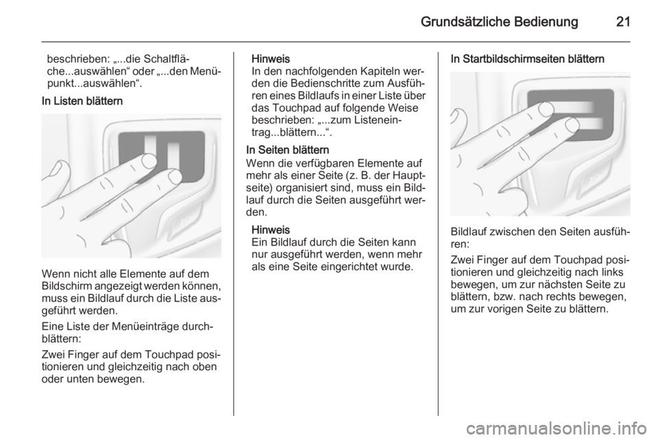 OPEL INSIGNIA 2015  Infotainment-Handbuch (in German) Grundsätzliche Bedienung21
beschrieben: „...die Schaltflä‐che...auswählen“ oder „...den Menü‐ punkt...auswählen“.
In Listen blättern
Wenn nicht alle Elemente auf dem
Bildschirm angez