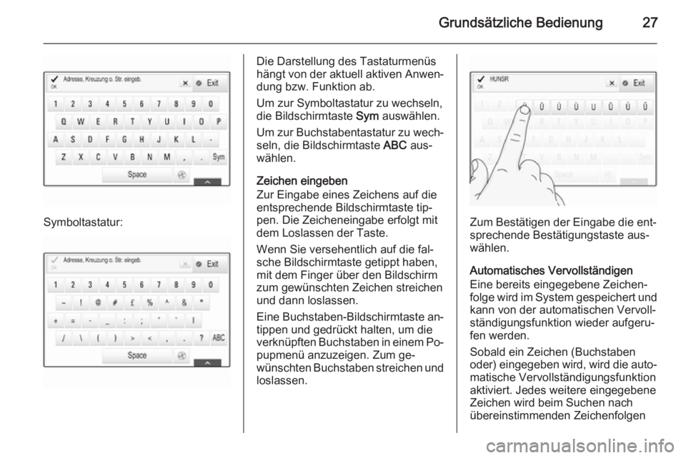 OPEL INSIGNIA 2015  Infotainment-Handbuch (in German) Grundsätzliche Bedienung27
Symboltastatur:
Die Darstellung des Tastaturmenüs
hängt von der aktuell aktiven Anwen‐
dung bzw. Funktion ab.
Um zur Symboltastatur zu wechseln,
die Bildschirmtaste  Sy