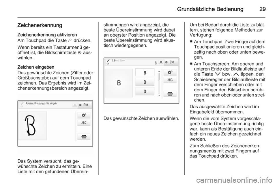 OPEL INSIGNIA 2015  Infotainment-Handbuch (in German) Grundsätzliche Bedienung29
ZeichenerkennungZeichenerkennung aktivieren
Am Touchpad die Taste  h drücken.
Wenn bereits ein Tastaturmenü ge‐ öffnet ist, die Bildschirmtaste  s aus‐
wählen.
Zeic