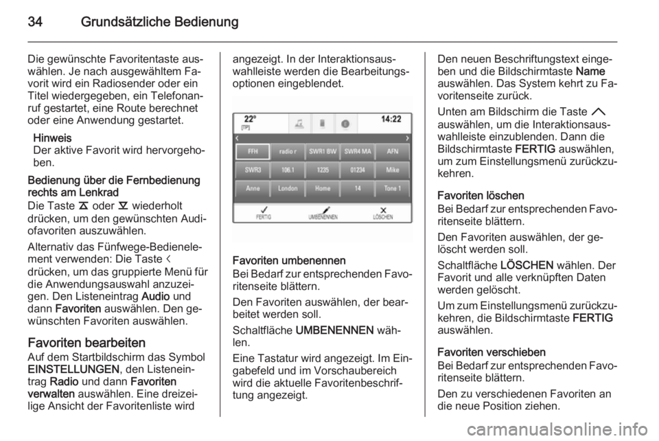 OPEL INSIGNIA 2015 Infotainment-Handbuch (in German) 34Grundsätzliche Bedienung
Die gewünschte Favoritentaste aus‐
wählen. Je nach ausgewähltem Fa‐
vorit wird ein Radiosender oder ein
Titel wiedergegeben, ein Telefonan‐
ruf gestartet, eine Rou OPEL INSIGNIA 2015 Infotainment-Handbuch (in German) 34Grundsätzliche Bedienung
Die gewünschte Favoritentaste aus‐
wählen. Je nach ausgewähltem Fa‐
vorit wird ein Radiosender oder ein
Titel wiedergegeben, ein Telefonan‐
ruf gestartet, eine Rou